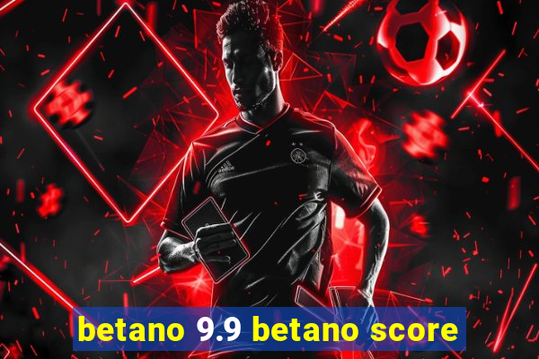 betano 9.9 betano score